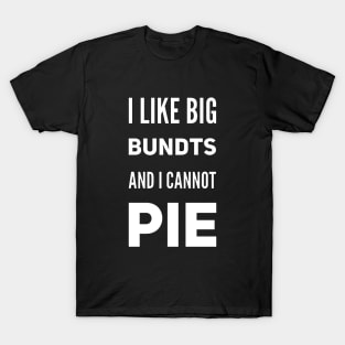 I Like Big Bundts and I Cannot Pie v2 T-Shirt